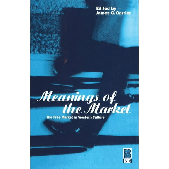 Explorations in Anthropology Meanings of the Market: The Free Market in Western Culture, (Paperback)
