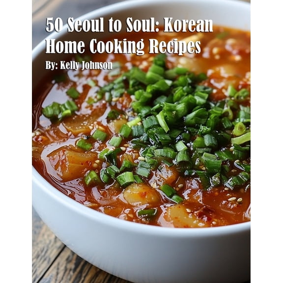 50 Seoul to Soul: Korean Home Cooking Recipes, (Paperback)