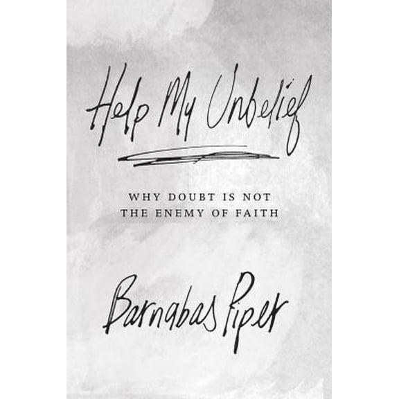 Pre-Owned Help My Unbelief: Why Doubt Is Not the Enemy of Faith (Paperback) 1434706923 9781434706928