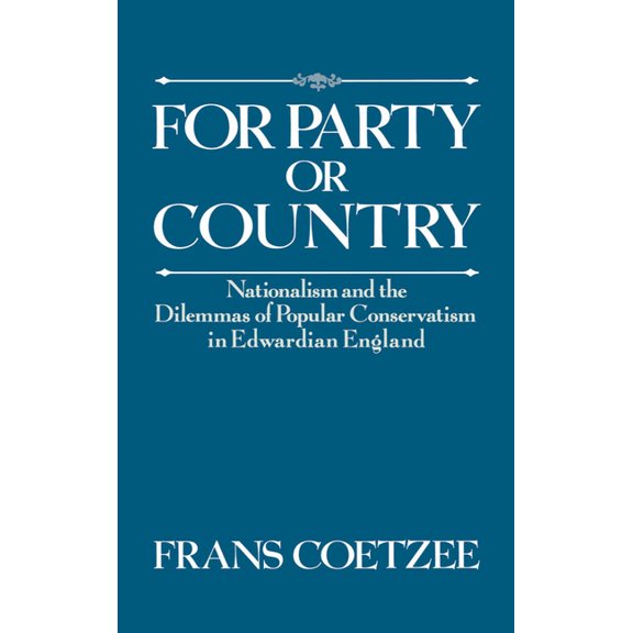 For Party or Country: Nationalism and the Dilemmas of Popular Conservatism in Edwardian England, (Hardcover)