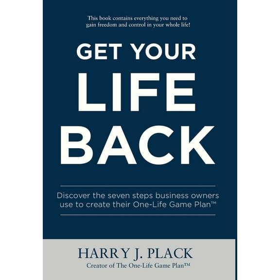 Get Your Life Back: Discover the seven steps business owners use to create their One-Life Game Plan(TM), (Hardcover)