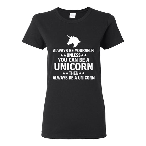 Ladies Always Be Yourself Unless You Can Be A Unicorn Then Always Be A Unicorn Funny T-Shirt Tee