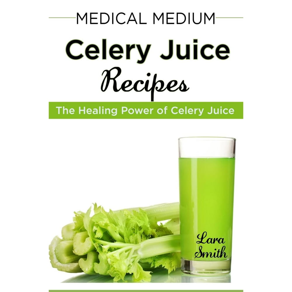 Medical Medium Celery Juice Recipes The Healing Power of Celery Juice