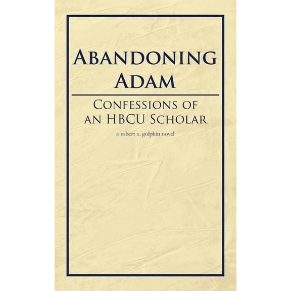 Abandoning Adam: Confessions of an Hbcu Scholar, (Paperback)
