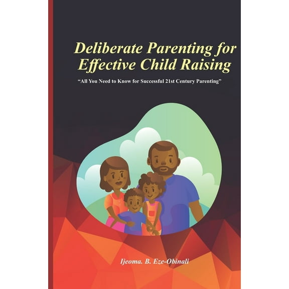 Deliberate Parenting For Effective Child Raising: All You Need to Know for Successful 21st Century Parenting (Paperback)