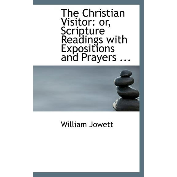 The Christian Visitor : Or, Scripture Readings with Expositions and Prayers ... (Hardcover)