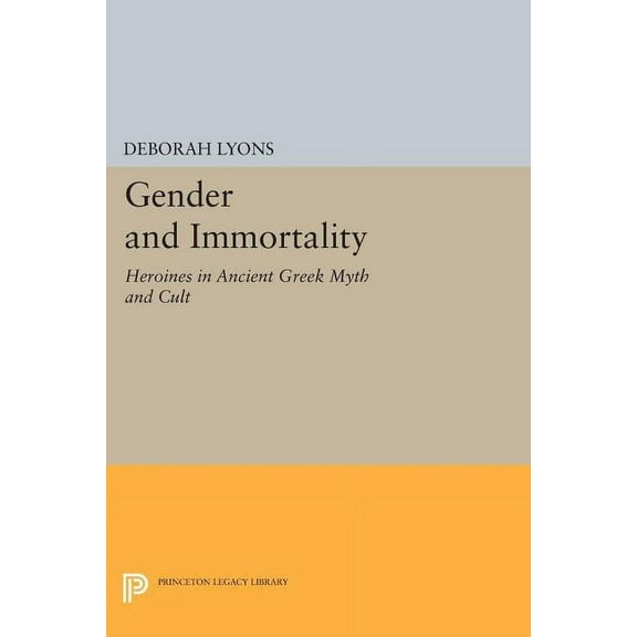 Princeton Legacy Library Gender and Immortality: Heroines in Ancient Greek Myth and Cult, Book 345, (Paperback)