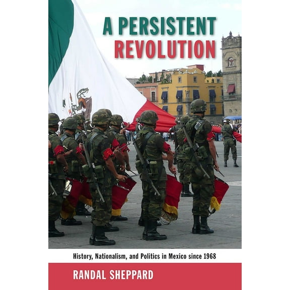 A Persistent Revolution: History, Nationalism, and Politics in Mexico Since 1968, (Hardcover)