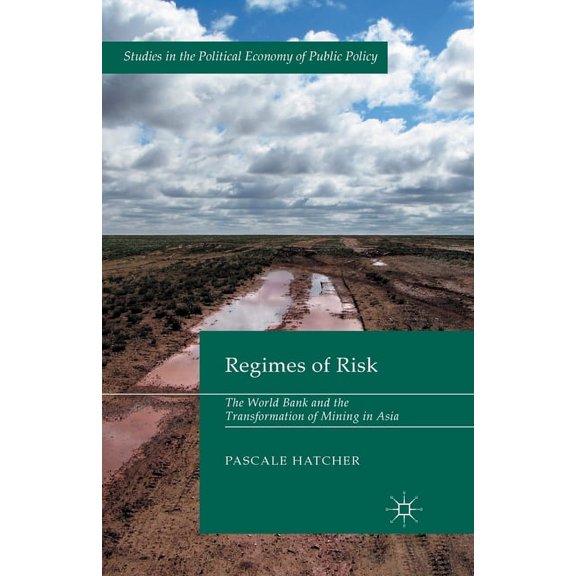 Studies in the Political Economy of Publ Regimes of Risk: The World Bank and the Transformation of Mining in Asia, (Paperback)
