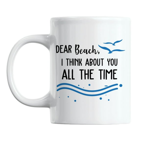 Dear Beach, I Think About You All the Time White Ceramic Coffee & Tea Mug (11oz)