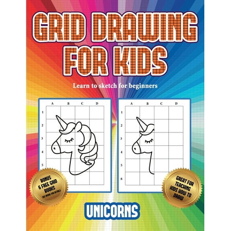 Learn to Sketch for Beginners: Learn to sketch for beginners (Grid drawing for kids - Unicorns): This book teaches kids how to draw using grids
