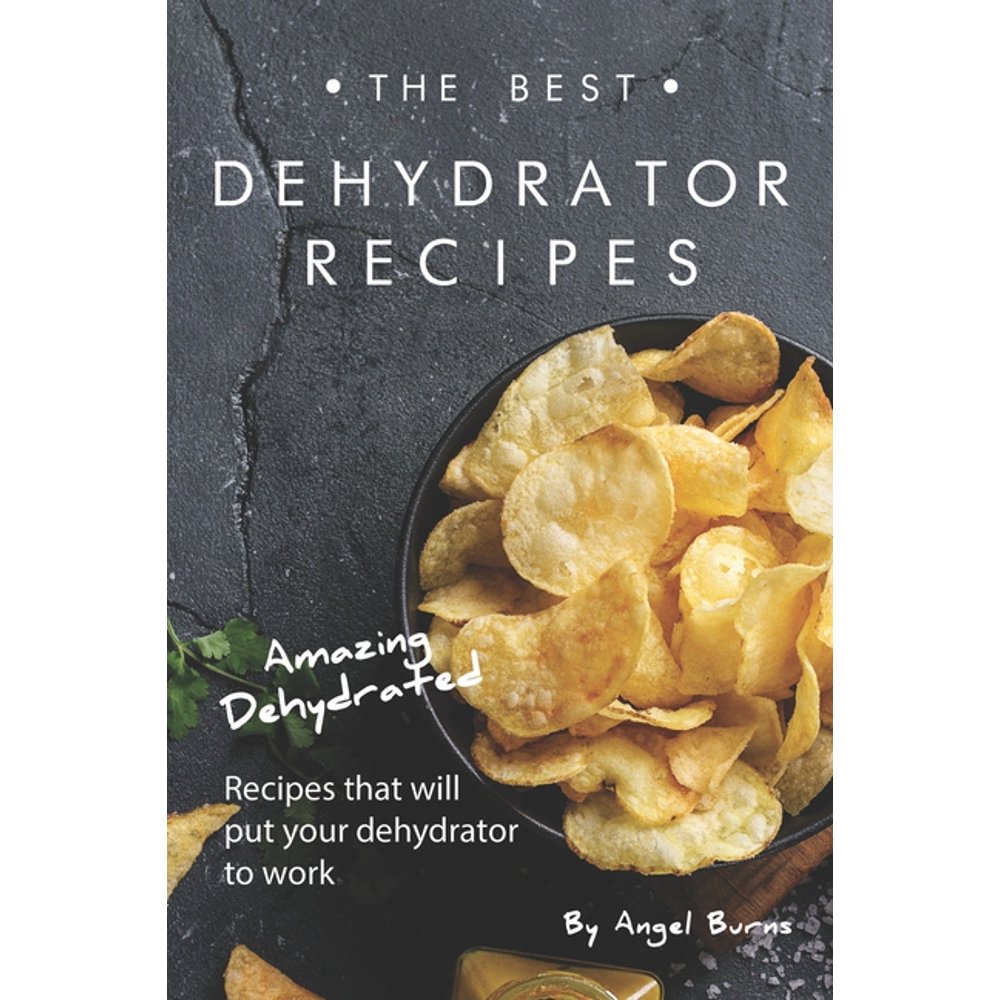 The Best Dehydrator Recipes Amazing Dehydrated Recipes that will Put