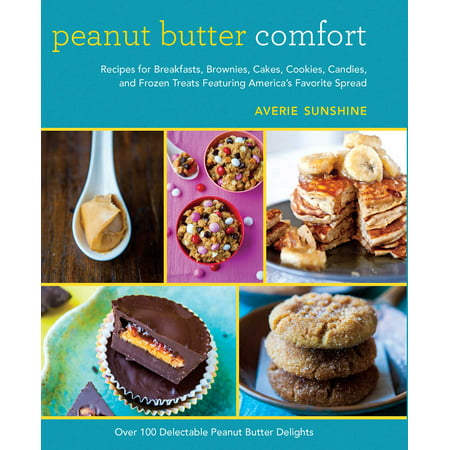 Peanut Butter Comfort : Recipes for Breakfasts, Brownies, Cakes, Cookies, Candies, and Frozen Treats Featuring America's Favorite (Best Frozen Breakfast Foods)