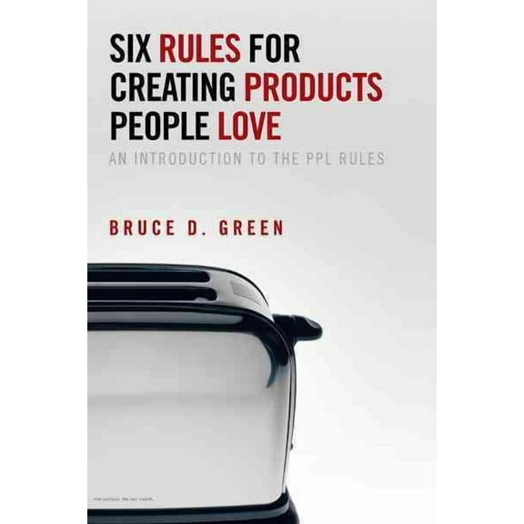 Six Rules for Creating Products People Love: An Introduction to the Ppl Rules (Paperback)
