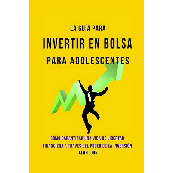 La GuÃ­a Moderna Para Invertir en la Bolsa de Valores para Adolescentes: CÃ³mo Garantizar una Vida de Libertad Financiera , (Paperback)