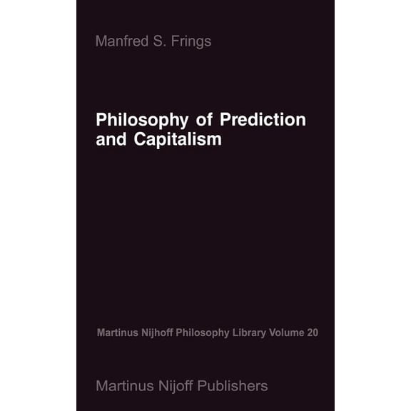 Martinus Nijhoff Philosophy Library Philosophy of Prediction and Capitalism, Book 20, (Hardcover)