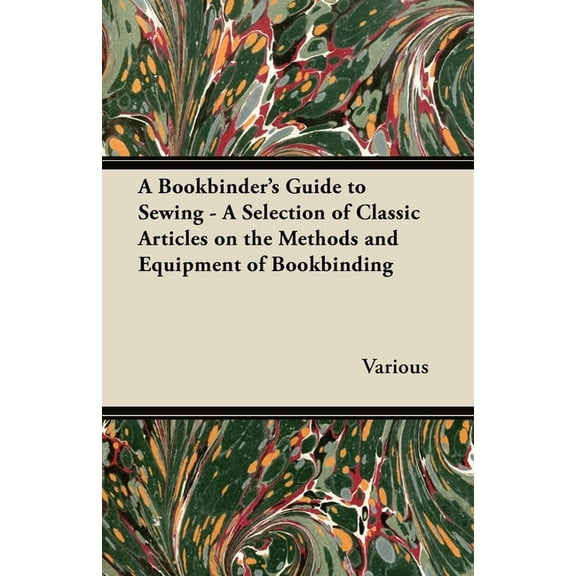 A Bookbinder's Guide to Sewing - A Selection of Classic Articles on the Methods and Equipment of Bookbinding, (Paperback)