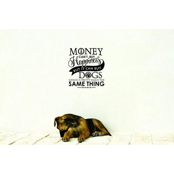Decal Wall Sticker : Money Cant Buy Happiness But It Can Buy Dogs Which Is Pretty Much The Same Thing Quote Decor Art 20x30 Inches