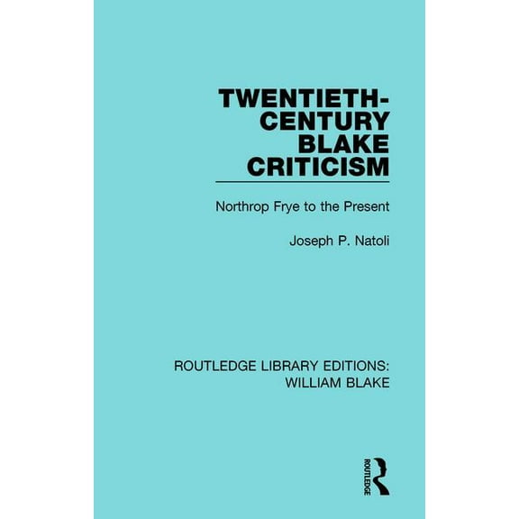 Routledge Library Editions: William Blak Twentieth-Century Blake Criticism: Northrop Frye to the Present, Book 4, (Hardcover)