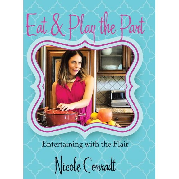 Eat & Play the Part: Entertaining with the Flair (Hardcover)