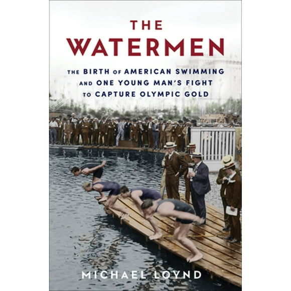 Pre-Owned The Watermen: The Birth of American Swimming and One Young Man's Fight to Capture Olympic (Hardcover 9780593357040) by Michael Loynd