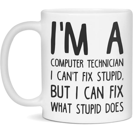 

I m a Computer Technician can t fix stupid 11-Ounce White