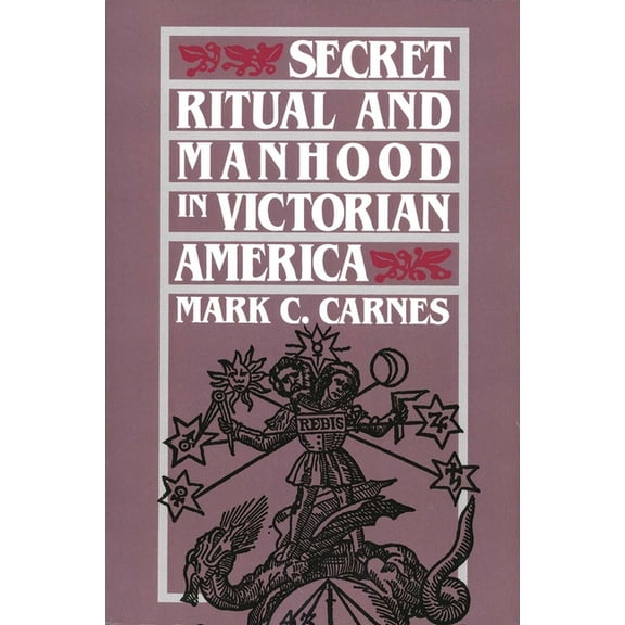 Secret Ritual and Manhood in Victorian America (Paperback)