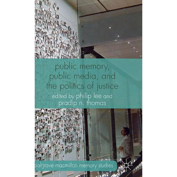Palgrave MacMillan Memory Studies Public Memory, Public Media, and the Politics of Justice, (Hardcover)