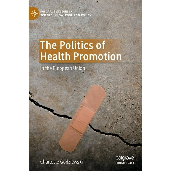 Palgrave Studies in Science, Knowledge a The Politics of Health Promotion: In the European Union, (Hardcover)