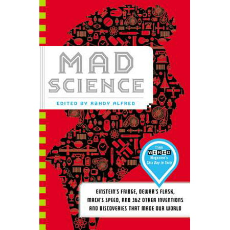 Mad Science : Einstein's Fridge, Dewar's Flask, Mach's Speed, and 362 Other Inventions and Discoveries that Made Our
