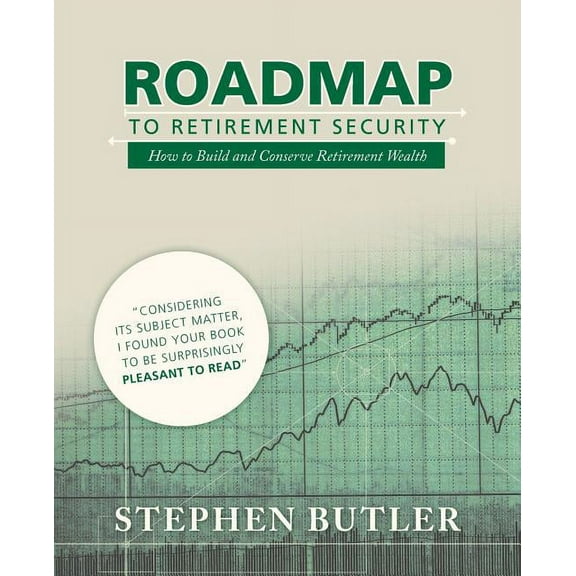 Roadmap to Retirement Security: How to Build and Conserve Retirement Wealth