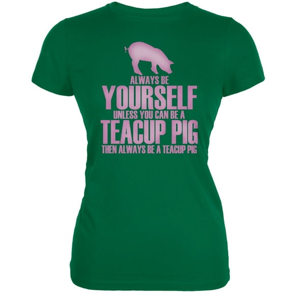 Always Be Yourself Teacup Pig Kelly Green Juniors Soft T-Shirt - Small