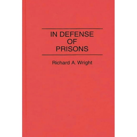 Contributions in Criminology and Penolog In Defense of Prisons, Book 0043, (Hardcover)