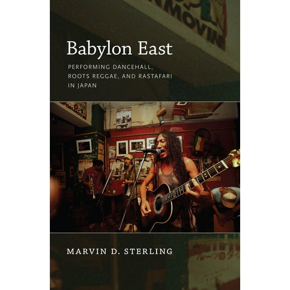 Babylon East: Performing Dancehall, Roots Reggae, and Rastafari in Japan, (Paperback)