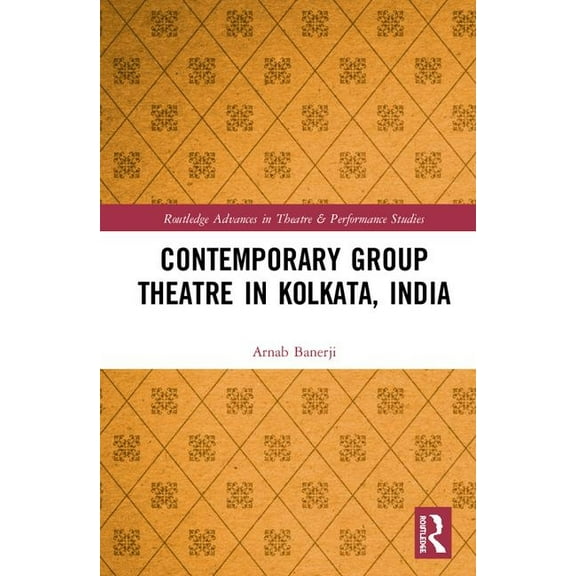 Routledge Advances in Theatre & Performa Contemporary Group Theatre in Kolkata, India, (Hardcover)