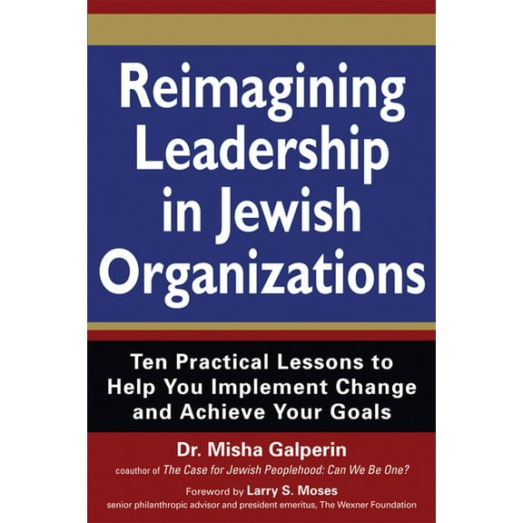 Reimagining Leadership in Jewish Organizations: Ten Practical Lessons to Help You Implement Change and Achieve Your Goal, (Paperback)