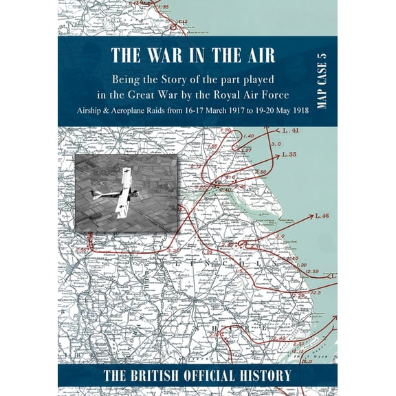 War in the Air Map Case 5: Being the story of the part played in the Great War by the Royal Air Force. Airship & Aeropla, (Paperback)