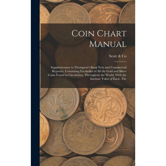 Coin Chart Manual: Supplementary to Thompson's Bank Note and Commercial Reporter, Containing Facsimiles of all the Gold , (Hardcover)