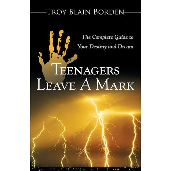 Teenagers Leave a Mark : A Complete Guide to Your Destiny and Dream