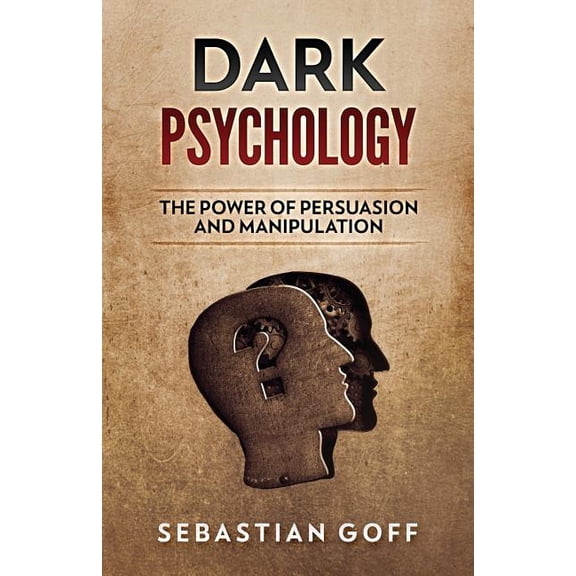 Dark Psychology : The Power of Persuasion and Manipulation
