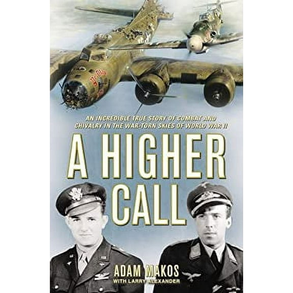 Pre-Owned A Higher Call : An Incredible True Story of Combat and Chivalry in the War-Torn Skies of World War II 9780425252864