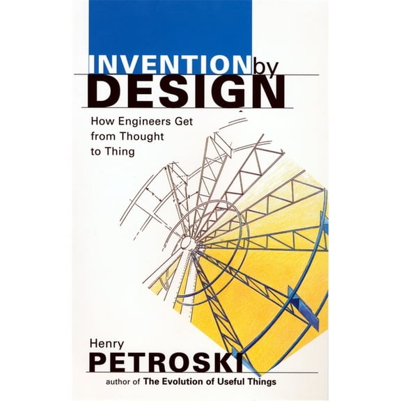 Invention by Design: How Engineers Get from Thought to Thing, (Paperback)