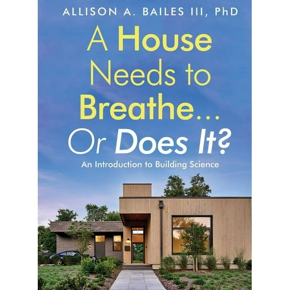 A House Needs to Breathe...Or Does It?: An Introduction to Building Science, (Hardcover)