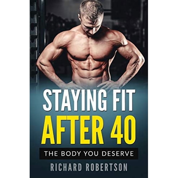 Staying Fit After 40: The Body You Deserve (Paperback)