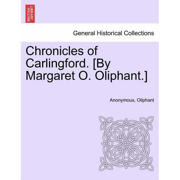 Chronicles of Carlingford. [By Margaret O. Oliphant.] (Paperback)