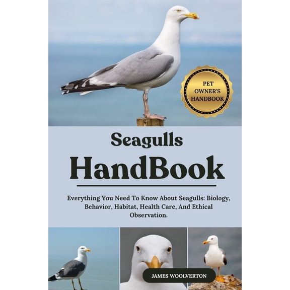 Seagulls Handbook: Everything You Need To Know About Seagulls: Biology, Behavior, Habitat, Health Care, And Ethical Obse, (Paperback)