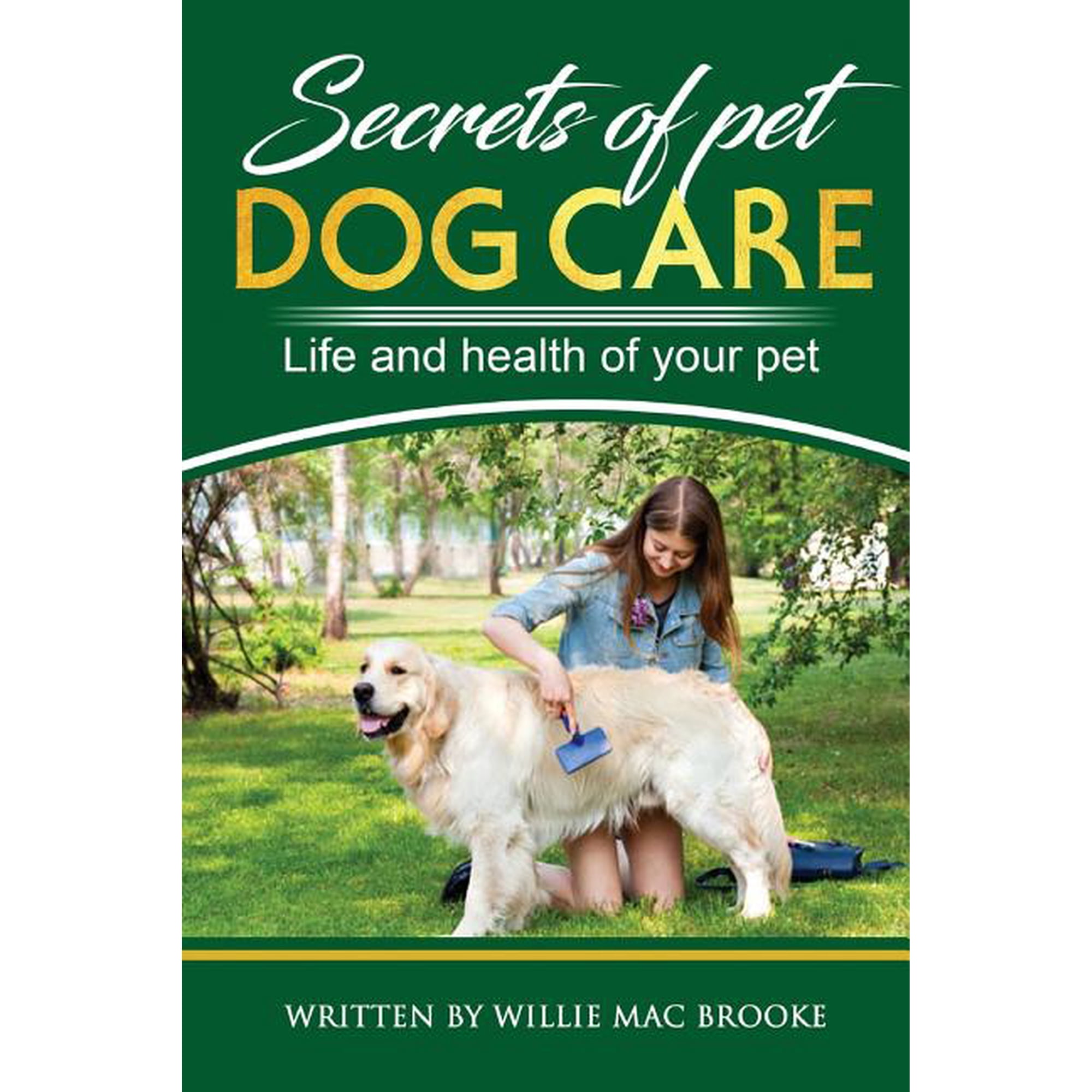 Secrets of Pets Secrets of Pets: Dog Care. a Guide to Ensure a Good Life and Health of Your Pet. (Choosing a Puppy Caring for a Dog s C Book 3 (Paperback)