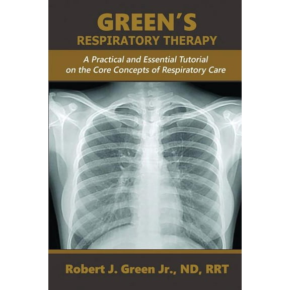 Green's Respiratory Therapy: A Practical and Essential Tutorial on the Core Concepts of Respiratory Care, (Paperback)