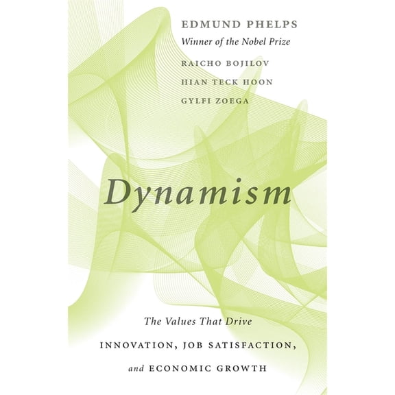 Dynamism: The Values That Drive Innovation, Job Satisfaction, and Economic Growth, (Hardcover)