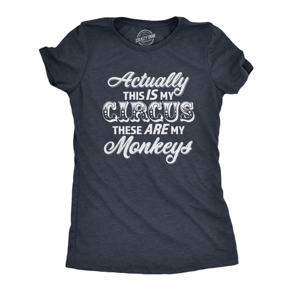 Womens Actually This Is My Circus These Are My Monkeys T Shirt Funny Ring Master Carnival Show Tee for Ladies (Heather Navy - CIRCUS) - M